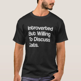Funny Cat Introverted But Willing To Discuss Cats T-Shirt