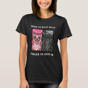 Funny Cat Meme Born to Dilly Dally Forced to Lock T-Shirt