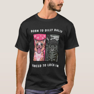 Funny Cat Meme Born to Dilly Dally Forced to Lock T-Shirt