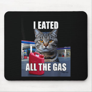 Funny Cat Meme I Eated Wanted All The Gas Funny Me Mouse Mat