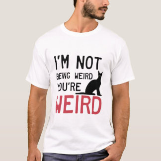 Funny Cat Meme I'm Not Being Weird You're Weird T-Shirt