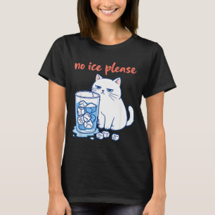 Funny cat meme no ice please men women T-Shirt