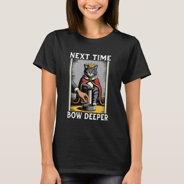 Funny Cat Next Time Bow Deeper Cat Lover Cat T-Shirt (Front)