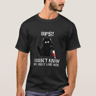 Funny cat Oops I didn't know You only live once, f T-Shirt