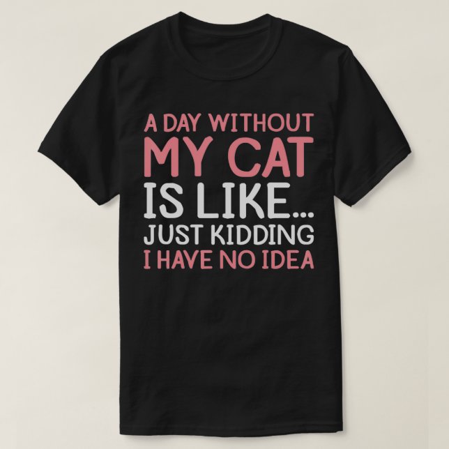 Funny Cat Owner A Day Without My Cat Cool Kitty Ki T-Shirt (Design Front)