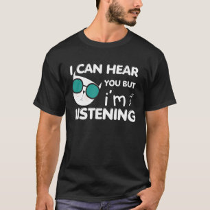 Funny cat quote i can hear you but i'm listening T-Shirt