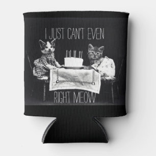 Funny cat quote I just can't even right meow kitty Can Cooler