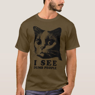 Funny Cat Quote I See Dumb People T-Shirt