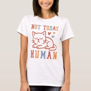 Funny Cat Quote Not Today Human T-Shirt