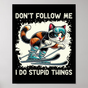 Funny Cat Skiing Don't Follow Me I Do Stupid Thing Poster