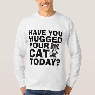 FunNY Cat T-shirts, Hugged your Cat today? T-Shirt