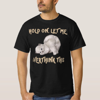 Funny Cat tee/ Hold on let me overthink this  T-Shirt