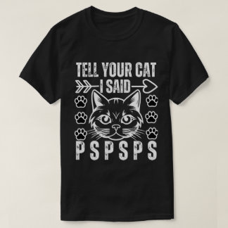  Funny Cat Tell Your Cat I Said Pspsps Cat Lover T-Shirt