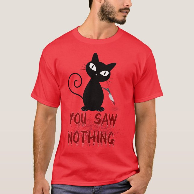 funny cat, you saw  nothing T-Shirt (Front)