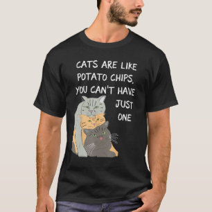 Funny Cats are Like Potato Chips You Can't Have Ju T-Shirt