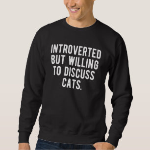 Funny Cats Quote Introverted But Willing To Discus Sweatshirt