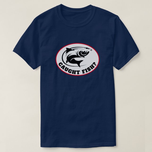 Funny "Caught Fish?" T-Shirt (Design Front)