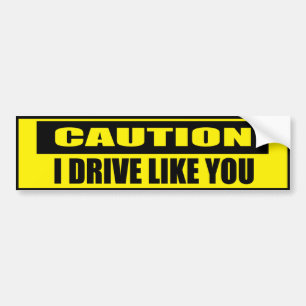 Funny Caution I Drive Like You Bumper Sticker