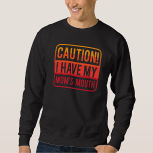 Funny Caution I Have My Mum's Mouth Sarcastic Jo Sweatshirt
