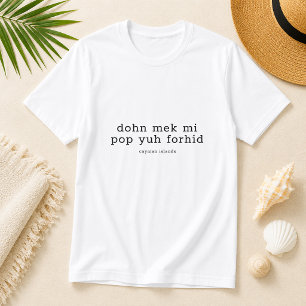 Funny Cayman Dialect 'Dohn Mek Mi Pop Yuh Forhid' T-Shirt