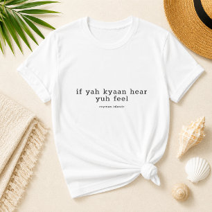 Funny Cayman Dialect 'If Yuh Kyaan Hear, Yuh Feel' T-Shirt