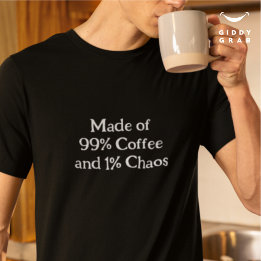 Funny Character Made of 99% Coffee and 1% Chaos T-Shirt
