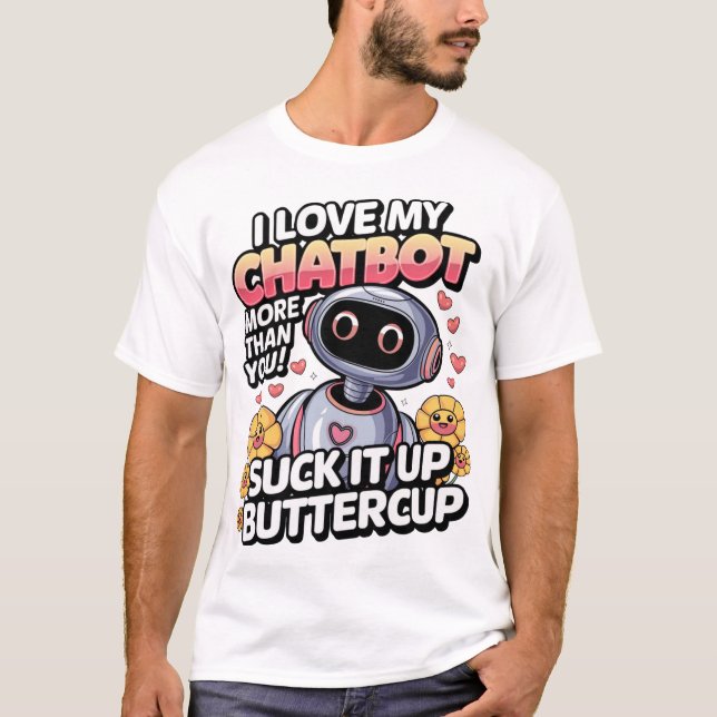 Funny Chatbot Memes I Love My Chatbot More Than U T-Shirt (Front)