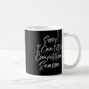 Funny Cheer Comp Gift Sorry I Can't It's Competiti Coffee Mug
