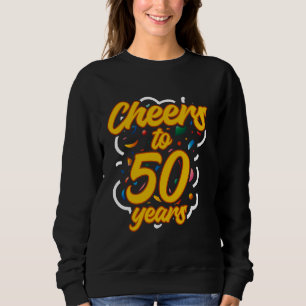 Funny Cheers To 50 Years Anniversary Birthday Gift Sweatshirt