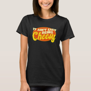 Funny Cheese Food Pun - It Ain't Easy Being Cheesy T-Shirt