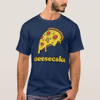 Funny Cheese Pizza Cheesecake T-Shirt