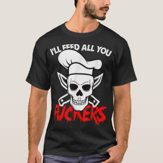 Funny Chef Cooking I'll Feed All You Fuckers T-Shirt
