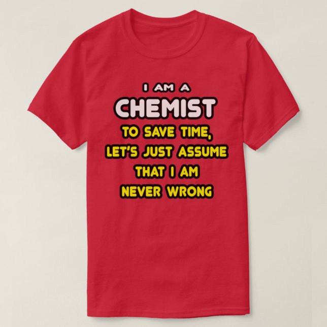 Funny Chemist Assume Iamp39m Never Wrong T-Shirt (Design Front)