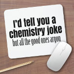 Funny Chemistry Meme for Teachers Students Mouse Mat<br><div class="desc">I'd tell you a chemistry joke,  but all the good ones argon.   A humorous saying that any science or chem teacher would appreciate.</div>