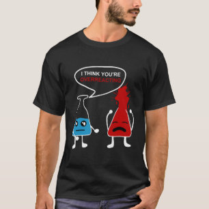 Funny Chemistry Nerd Overreaction Chemist Geek Sci T-Shirt