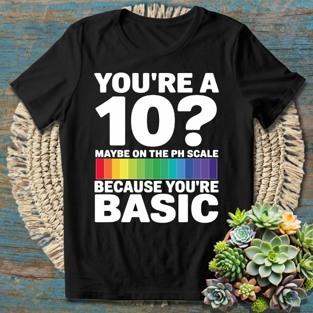 Funny Chemistry Pun You’re a 10 on the pH Scale T-Shirt (Creator Uploaded)