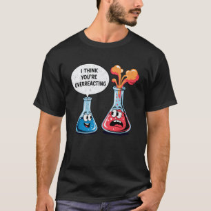 Funny Chemistry Science Teacher I Think Youu2019re T-Shirt
