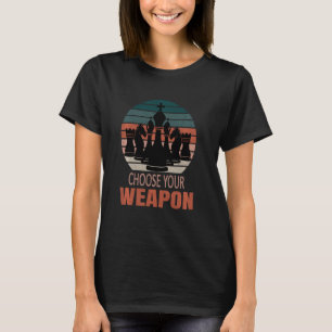 Funny Chess Player Chess Pieces Choose Your Weapon T-Shirt