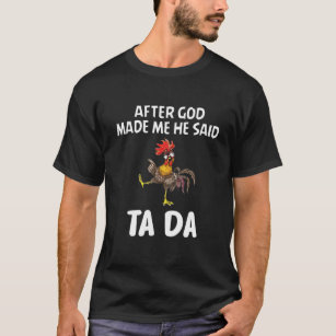 Funny Chicken After God Made Me He Said Tada T-Shirt