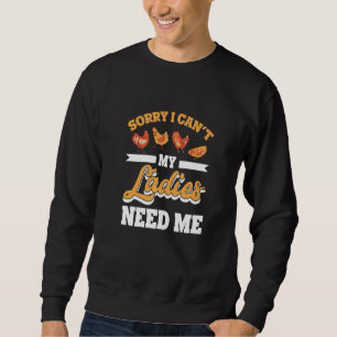 Funny Chicken Farmer I Can't My Ladies Need Me F Sweatshirt