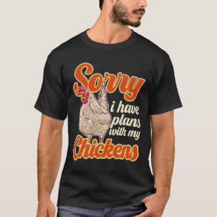 Funny Chicken Farmer Sorry I Have Plans With My Ch T-Shirt