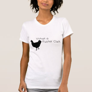 Funny Chicken Humour: What a Fuster Cluck?? T-Shirt