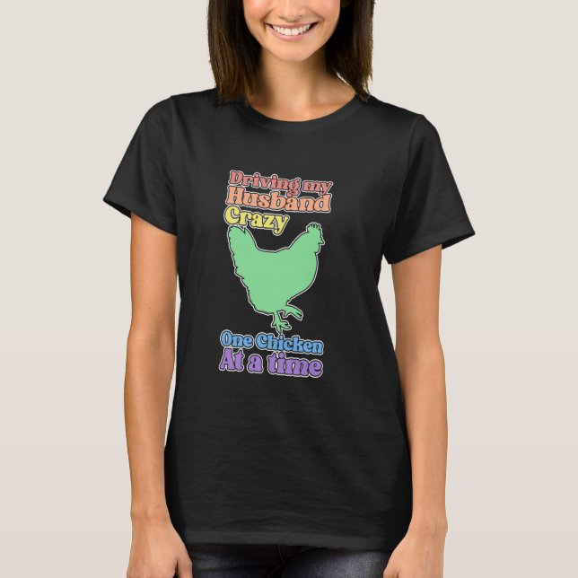 Funny Chicken Lady Driving My Husband Crazy T-Shirt (Front)