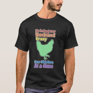 Funny Chicken Lady Driving My Husband Crazy T-Shirt