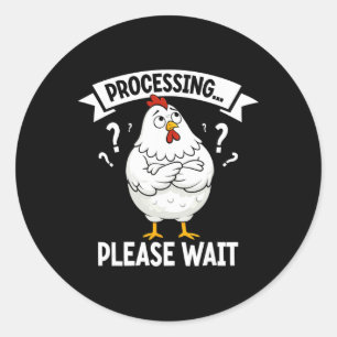 Funny Chicken Processing Please Wait Confused Chic Classic Round Sticker