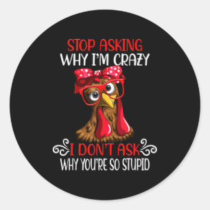 Funny Chicken Stop Asking Why I Crazy Chickens Classic Round Sticker