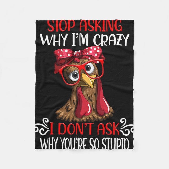 Funny Chicken Stop Asking Why I Crazy Chickens  Fleece Blanket (Front)