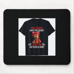 Funny Chicken Stop Asking Why I Crazy Chickens Mouse Mat