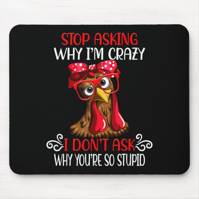 Funny Chicken Stop Asking Why I Crazy Chickens  Mouse Mat (Front)