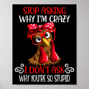 Funny Chicken Stop Asking Why I Crazy Chickens Poster